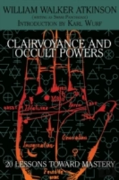 Clairvoyance And Occult Powers: 20 Lessons Toward Mastery