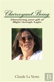 Clairvoyant Being: Discovering Your Gift Of Sight Through Light