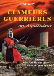 Clameurs Guerrières En Aquitaine ; Enquête Sur La Mort Du Roi Richard Coeur De Lion
