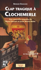 Clap Tragique À Clochemerle : Une Nouvelle Enquête De Raoul Bavard Et Jean-Marie Bette