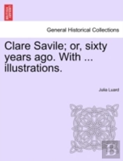Clare Savile; Or, Sixty Years Ago. With