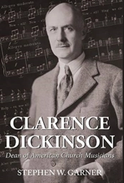 Clarence Dickinson: Dean Of American Chu