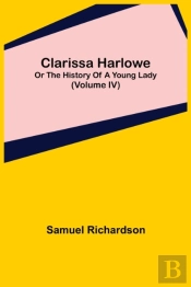 Clarissa Harlowe; Or The History Of A Young Lady (Volume Iv)