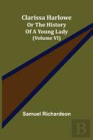 Clarissa Harlowe; Or The History Of A Young Lady (Volume Vi)