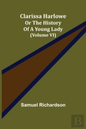 Clarissa Harlowe; Or The History Of A Young Lady (Volume Vi)