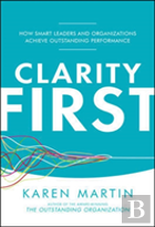 Clarity First: How Smart Leaders And Organizations Achieve Outstanding Performance