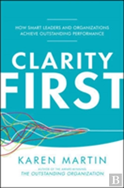 Bertrand.pt - Clarity First: How Smart Leaders And Organizations Achieve Outstanding Performance