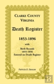 Clarke County, Virginia Death Register, 1853-1896, With Birth Records, 1855-1856 Entered On Death Register