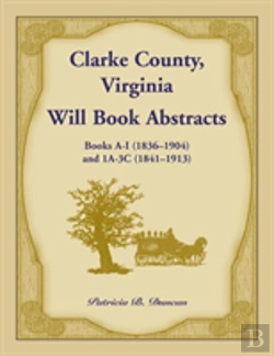 Bertrand.pt - Clarke County, Virginia Will Book Abstracts Books A - I (1836-1904) And 1a - 3c (1841-1913)