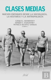 Clases Medias. Nuevos Enfoques Desde La Sociología, La Historia Y La Antropologí