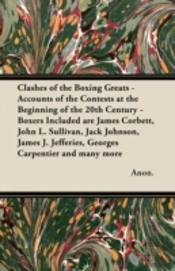 Clashes Of The Boxing Greats - Accounts Of The Contests At The Beginning Of The 20th Century - Boxers Included Are James Corbett, John L. Sullivan, Jack Johnson, James J. Jefferies, Georges Carpentier
