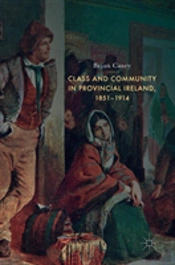 Class And Community In Provincial Ireland, 1851â€“1914