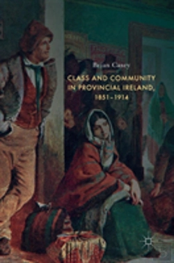Bertrand.pt - Class And Community In Provincial Ireland, 1851â€“1914