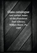 Class Catalogue And Author Index Of The Osterhout Free Library, Wilkes-Barre, Pa. 1889