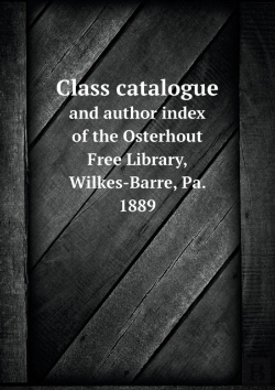 Bertrand.pt - Class Catalogue And Author Index Of The Osterhout Free Library, Wilkes-Barre, Pa. 1889