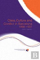 Class, Culture And Conflict In Barcelona, 1898-1937
