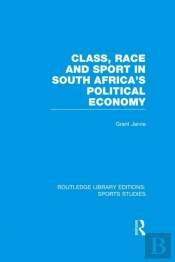 Class, Race And Sport In South Africa'S Political Economy (Rle Sports Studies)