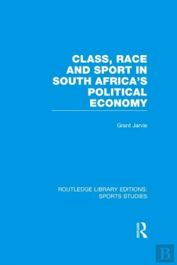 Bertrand.pt - Class, Race And Sport In South Africa'S Political Economy (Rle Sports Studies)