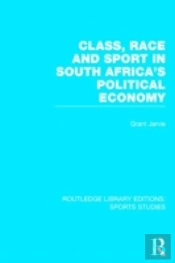 Class, Race And Sport In South Africa'S Political Economy (Rle Sports Studies)