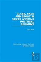 Class, Race And Sport In South Africa'S Political Economy (Rle Sports Studies)