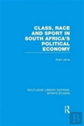 Class, Race And Sport In South Africa'S Political Economy (Rle Sports Studies)