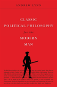 Classic Political Philosophy For The Modern Man