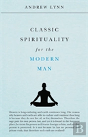 Classic Spirituality For The Modern Man