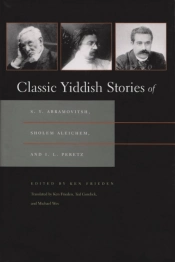 Classic Yiddish Stories Of S. Y. Abramovitsh, Sholem Aleichem, And I. L. Peretz