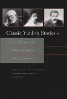 Classic Yiddish Stories Of S. Y. Abramovitsh, Sholem Aleichem, And I. L. Peretz