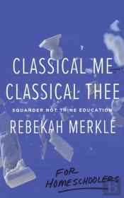 Classical Me, Classical Thee ... For Homeschoolers