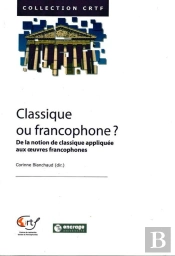 Classique Ou Francophone ? : De La Notion De Classique Appliquée Aux Oeuvres Francophones
