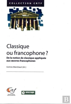 Bertrand.pt - Classique Ou Francophone ? : De La Notion De Classique Appliquée Aux Oeuvres Francophones