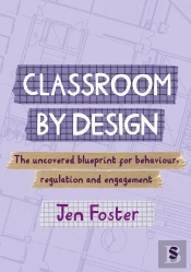 Classroom By Design: The Uncovered Blueprint For Behaviour, Regulation And Engagement