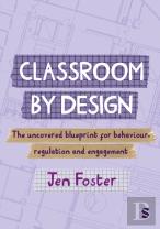 Classroom By Design: The Uncovered Blueprint For Behaviour, Regulation And Engagement