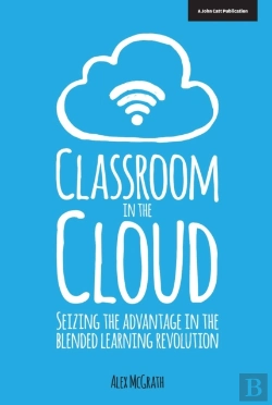 Bertrand.pt - Classroom In The Cloud: Seizing The Advantage In The Blended Learning Revolution