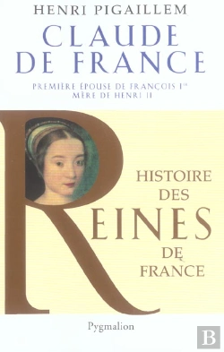 Bertrand.pt - Claude De France ; Premiere Epouse De Francois 1er, Mere De Henri Ii