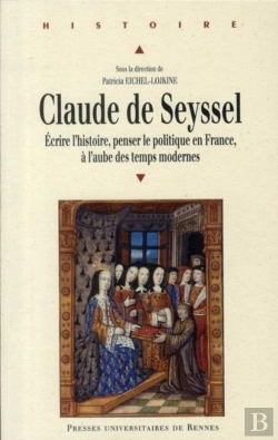 Bertrand.pt - Claude De Seyssel ; Écrire L'Histoire, Penser Le Politique En France, À L'Aube Des Temps Modernes