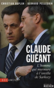 Claude Guéant ; L'Homme Qui Murmure À L'Oreille De Sarkozy