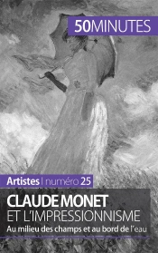 Claude Monet Et L'Impressionnisme : Au Milieu Des Champs Et Au Bord De L'Eau