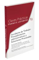 Claves Prácticas Accidente De Trabajo: Procedimientos Administrativos Y Soluciones Procesales