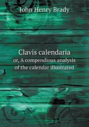 Clavis Calendaria Or, A Compendious Analysis Of The Calendar Illustrated
