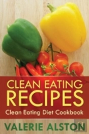Clean Eating Recipes: Clean Eating Diet Cookbook