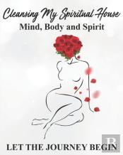 Cleansing My Spiritual House....Mind, Body & Spirit