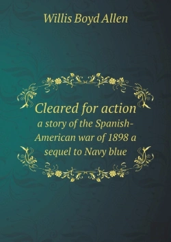 Bertrand.pt - Cleared For Action A Story Of The Spanish-American War Of 1898 A Sequel To Navy Blue