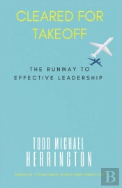 Cleared For Takeoff, The Runway To Effective Leadership