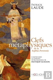 Clefs Métaphysiques De La Sophia Perennis ; Comprendre Le Langage Interreligieux De Frithjof Schuon
