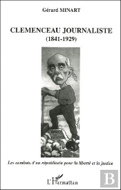 Clemenceau Journaliste (1841-1929) : Les Combats D'Un Républicain Pour La Liberté Et La Justice