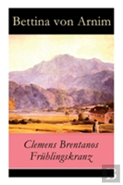Clemens Brentanos Fruhlingskranz - Vollstandige Ausgabe
