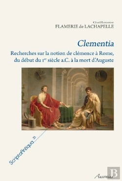 Bertrand.pt - Clementia ; Recherche Sur La Notion De Clemence A Rome, Du Debut Du I Siecle A.C. A La Mort D'Auguste