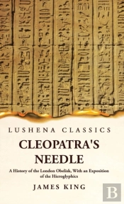 Cleopatra'S Needle A History Of The London Obelisk, With An Exposition Of The Hieroglyphics